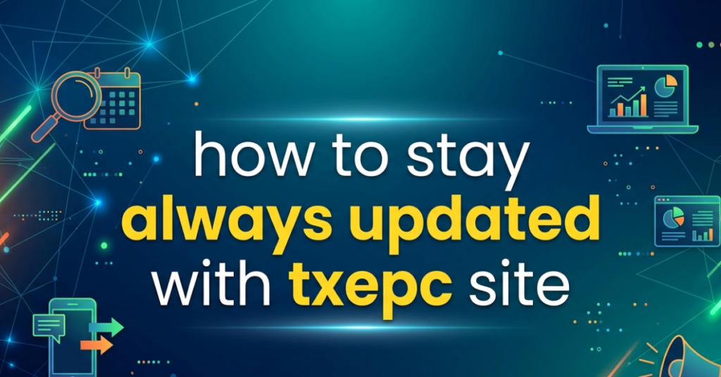 How to Stay Always Updated With TXEPC Site