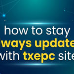 How to Stay Always Updated With TXEPC Site