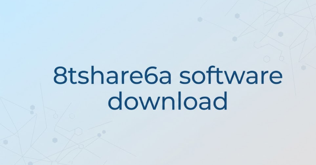 8tshare6a Software Download: Everything You Need to Know