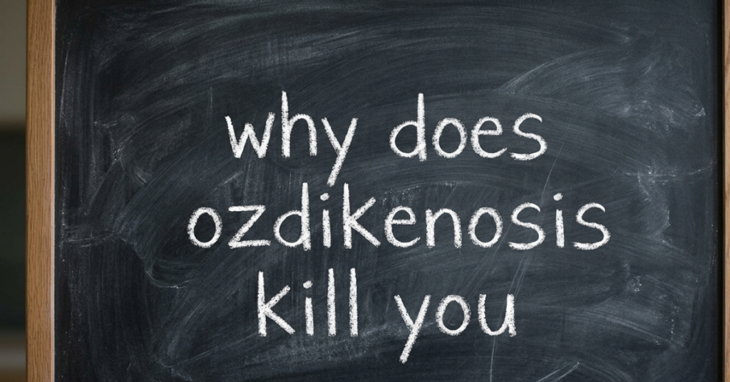 Why Does Ozdikenosis Kill You?